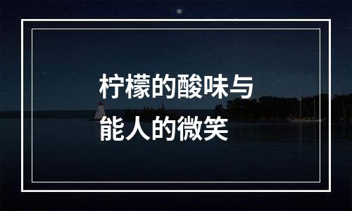 柠檬的酸味与能人的微笑