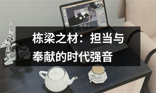 栋梁之材：担当与奉献的时代强音