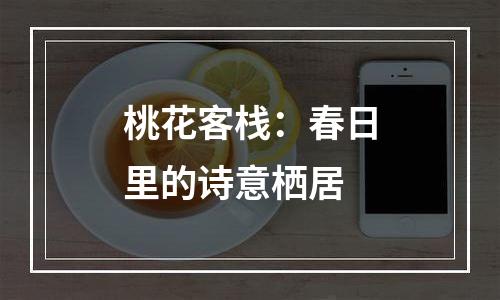 桃花客栈：春日里的诗意栖居