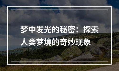 梦中发光的秘密：探索人类梦境的奇妙现象