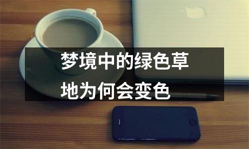梦境中的绿色草地为何会变色