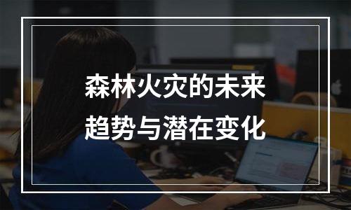 森林火灾的未来趋势与潜在变化