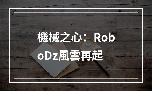 機械之心：RoboDz風雲再起