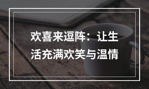 欢喜来逗阵：让生活充满欢笑与温情