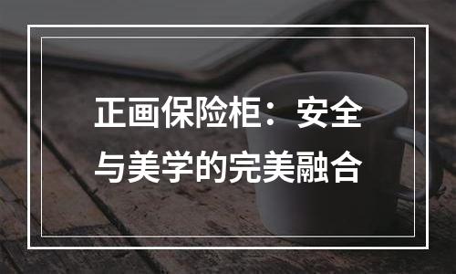 正画保险柜：安全与美学的完美融合