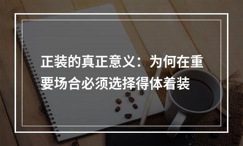 正装的真正意义：为何在重要场合必须选择得体着装