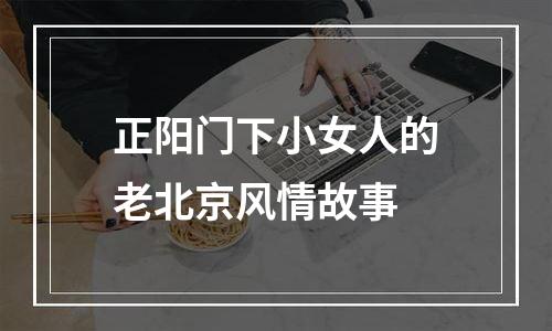 正阳门下小女人的老北京风情故事
