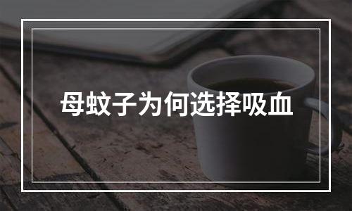 母蚊子为何选择吸血