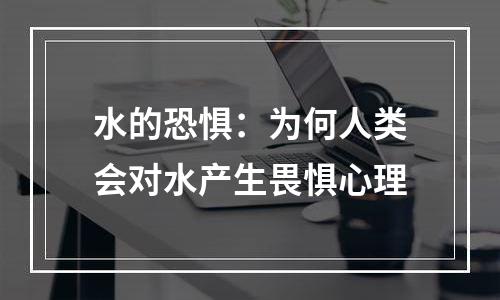 水的恐惧：为何人类会对水产生畏惧心理