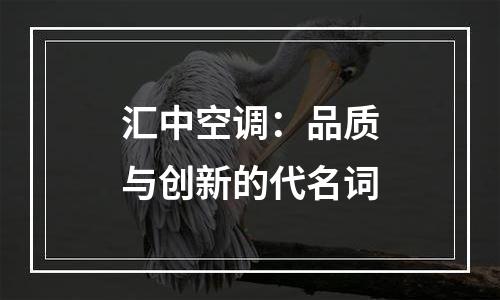 汇中空调：品质与创新的代名词