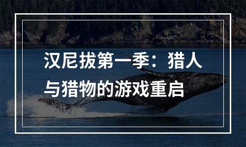 汉尼拔第一季：猎人与猎物的游戏重启