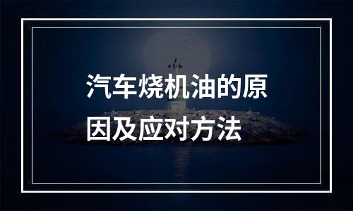 汽车烧机油的原因及应对方法