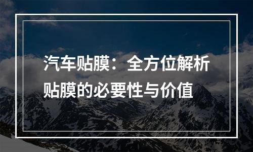 汽车贴膜：全方位解析贴膜的必要性与价值