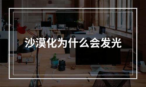 沙漠化为什么会发光