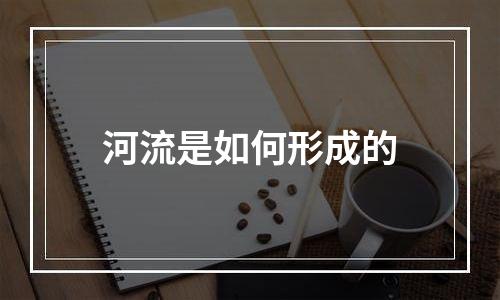 河流是如何形成的