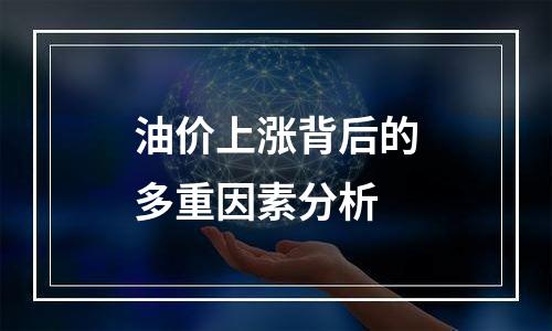 油价上涨背后的多重因素分析