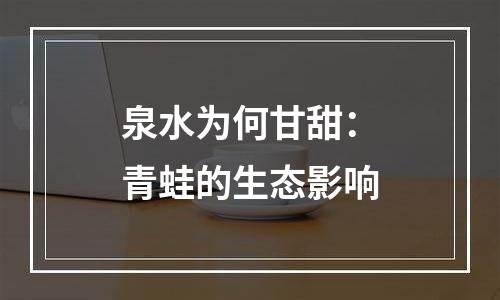 泉水为何甘甜：青蛙的生态影响