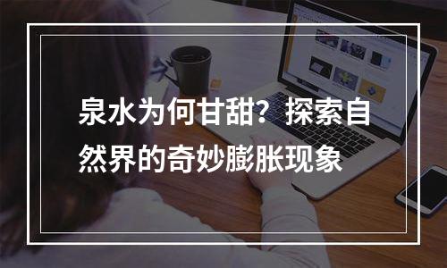 泉水为何甘甜？探索自然界的奇妙膨胀现象