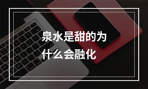 泉水是甜的为什么会融化