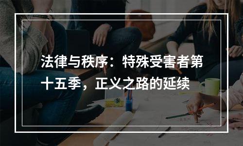 法律与秩序：特殊受害者第十五季，正义之路的延续