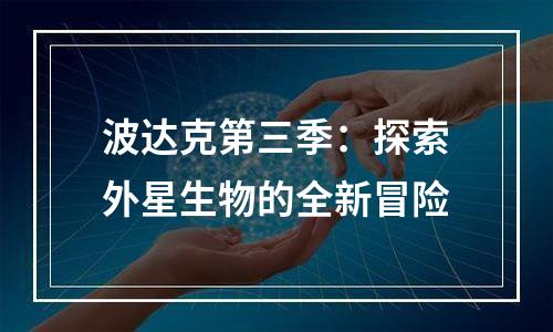 波达克第三季：探索外星生物的全新冒险