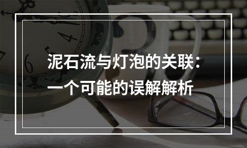 泥石流与灯泡的关联：一个可能的误解解析
