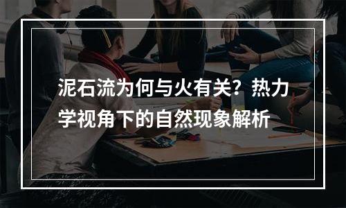 泥石流为何与火有关？热力学视角下的自然现象解析