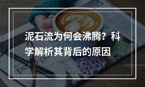 泥石流为何会沸腾？科学解析其背后的原因