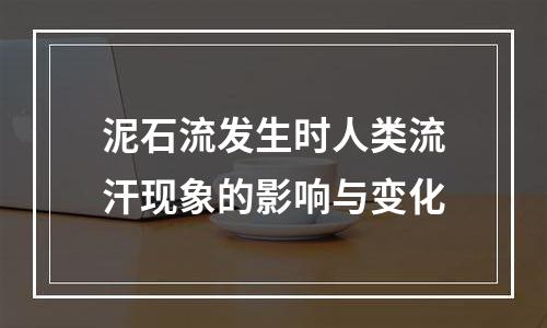 泥石流发生时人类流汗现象的影响与变化