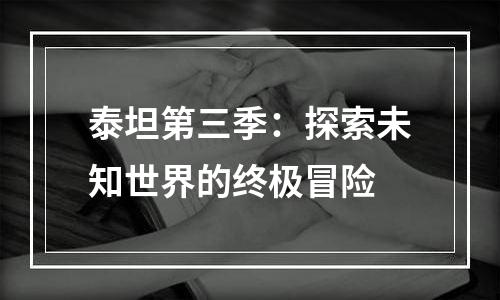 泰坦第三季：探索未知世界的终极冒险