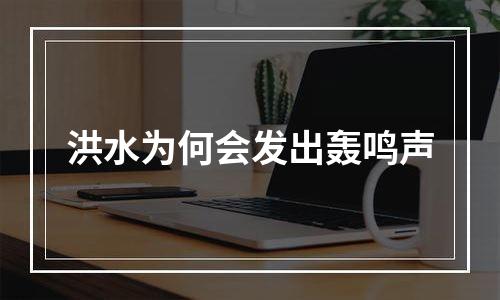 洪水为何会发出轰鸣声