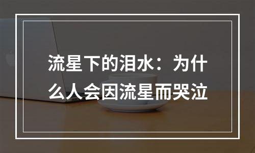 流星下的泪水：为什么人会因流星而哭泣