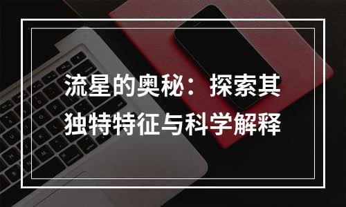 流星的奥秘：探索其独特特征与科学解释
