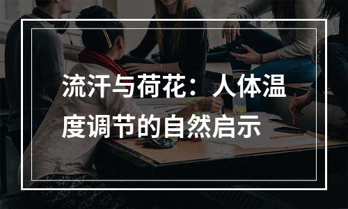流汗与荷花：人体温度调节的自然启示