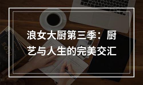 浪女大厨第三季：厨艺与人生的完美交汇
