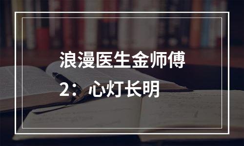 浪漫医生金师傅2：心灯长明