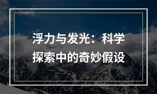 浮力与发光：科学探索中的奇妙假设