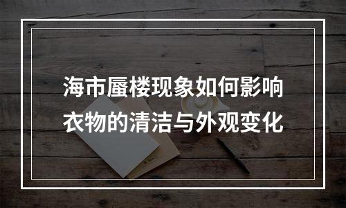 海市蜃楼现象如何影响衣物的清洁与外观变化