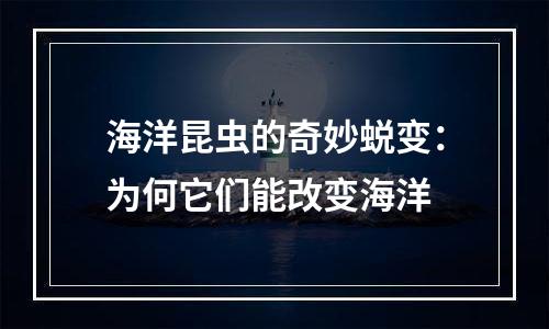 海洋昆虫的奇妙蜕变：为何它们能改变海洋