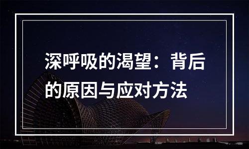 深呼吸的渴望：背后的原因与应对方法