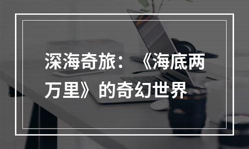 深海奇旅：《海底两万里》的奇幻世界