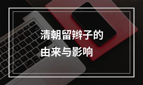 清朝留辫子的由来与影响