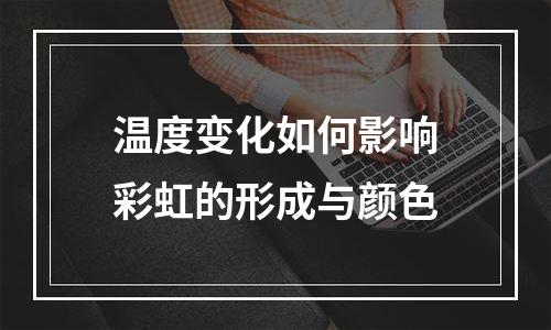 温度变化如何影响彩虹的形成与颜色