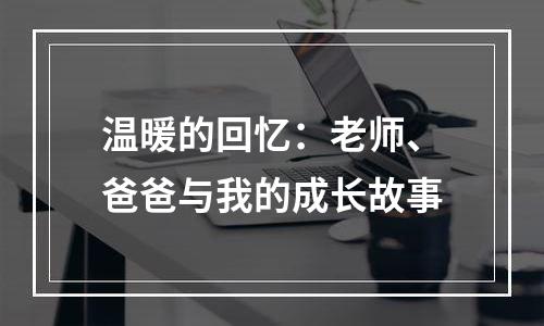 温暖的回忆：老师、爸爸与我的成长故事
