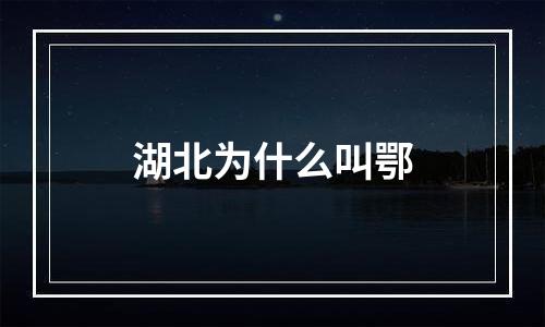 湖北为什么叫鄂