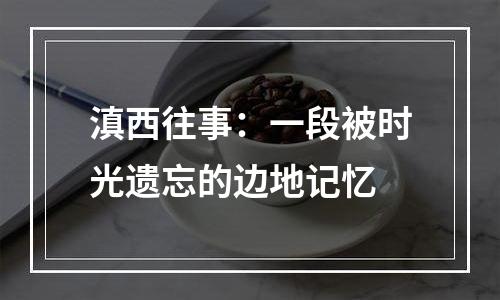 滇西往事：一段被时光遗忘的边地记忆