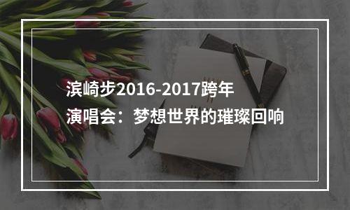滨崎步2016-2017跨年演唱会：梦想世界的璀璨回响