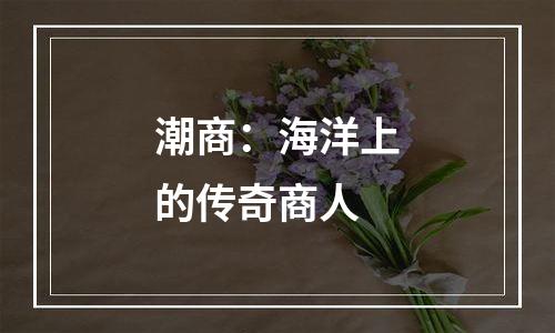 潮商：海洋上的传奇商人