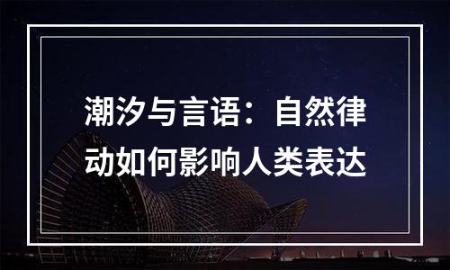潮汐与言语：自然律动如何影响人类表达