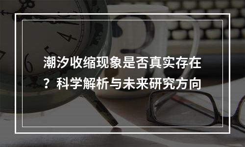 潮汐收缩现象是否真实存在？科学解析与未来研究方向